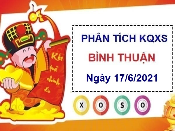 Phân tích KQXSBTH ngày 17/6/2021 – Phân tích xổ số Bình Thuận hôm nay