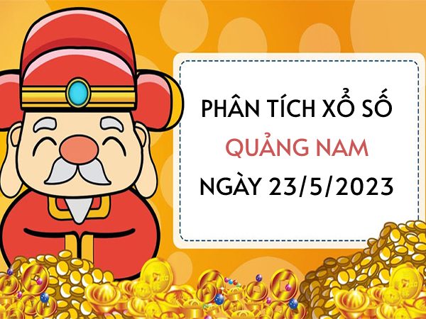 Phân tích xổ số Quảng Nam ngày 23/5/2023 thứ 3 hôm nay