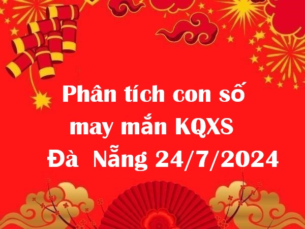 Phân tích con số may mắn KQXS Đà Nẵng 24/7/2024 thứ 4