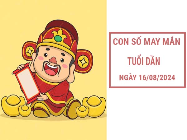 Con số may mắn tuổi Dần ngày 16/8/2024 thứ 6 hôm nay