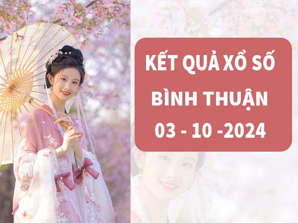 Phân tích xổ số Bình Thuận ngày 3/10/2024 thứ 5 hôm nay