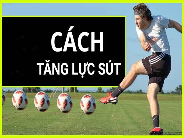 Tập luyện kỹ thuật sút bóng để tăng lực sút bóng