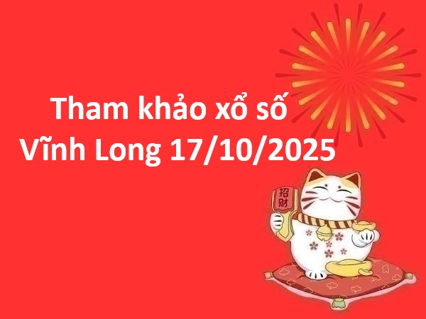 Tham khảo xổ số Vĩnh Long 17/10/2025 hôm nay phát tài
