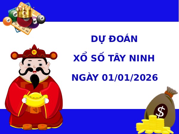 Dự đoán xổ số Tây Ninh 1/1/2026 thứ 5 hôm nay may mắn