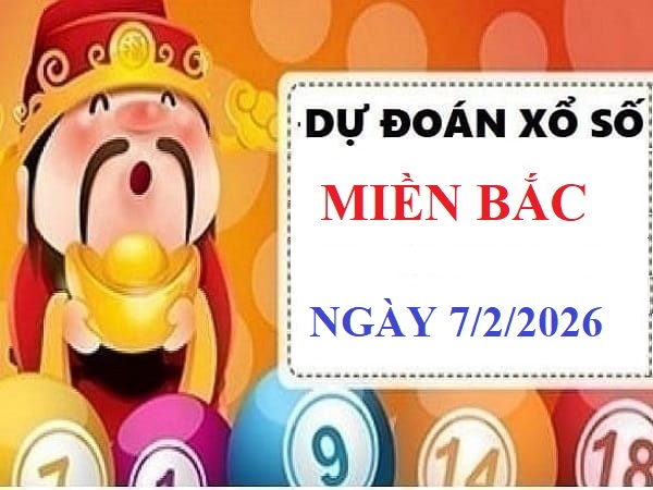 Dự đoán xổ số Miền Bắc ngày 7/2/2026 thứ 7 hôm nay Vip