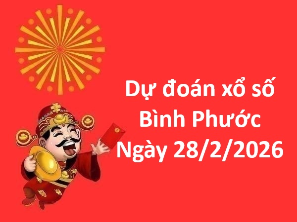 Dự đoán xổ số Bình Phước ngày 28 tháng 2 thứ 7 miễn phí